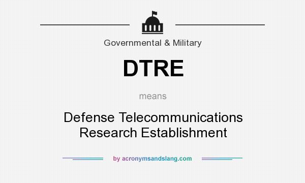 What does DTRE mean? It stands for Defense Telecommunications Research Establishment