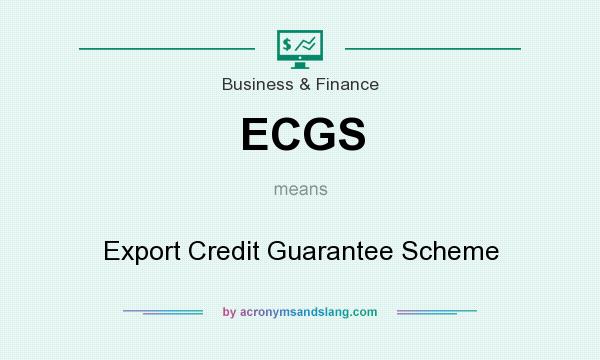 What does ECGS mean? It stands for Export Credit Guarantee Scheme