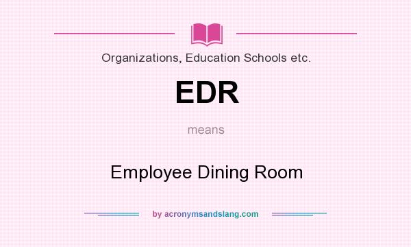 What does EDR mean? It stands for Employee Dining Room