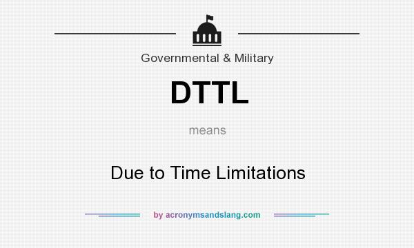 What does DTTL mean? It stands for Due to Time Limitations