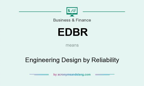 What does EDBR mean? It stands for Engineering Design by Reliability