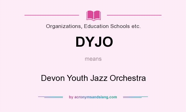 What does DYJO mean? It stands for Devon Youth Jazz Orchestra