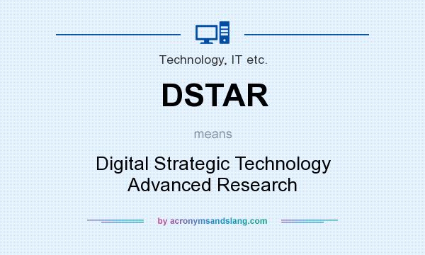 What does DSTAR mean? It stands for Digital Strategic Technology Advanced Research