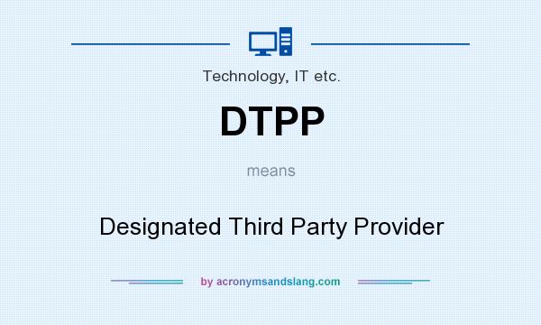 What does DTPP mean? It stands for Designated Third Party Provider