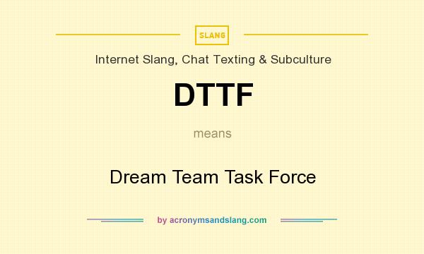What does DTTF mean? It stands for Dream Team Task Force