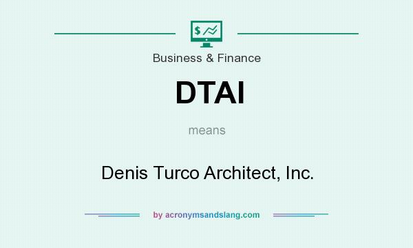 What does DTAI mean? It stands for Denis Turco Architect, Inc.