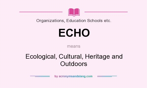 What does ECHO mean? It stands for Ecological, Cultural, Heritage and Outdoors