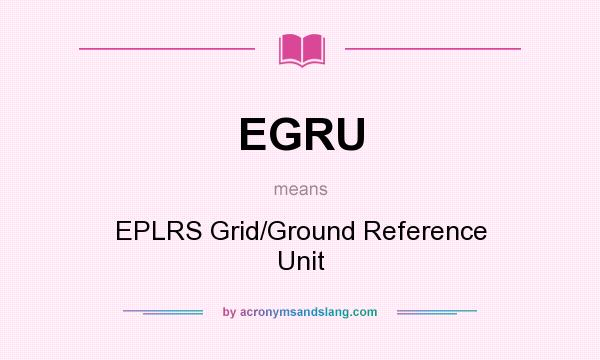 What does EGRU mean? It stands for EPLRS Grid/Ground Reference Unit