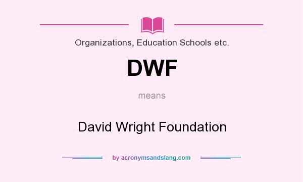 What does DWF mean? It stands for David Wright Foundation