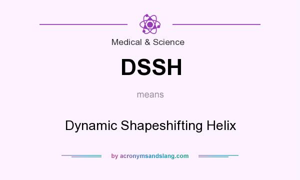 What does DSSH mean? It stands for Dynamic Shapeshifting Helix