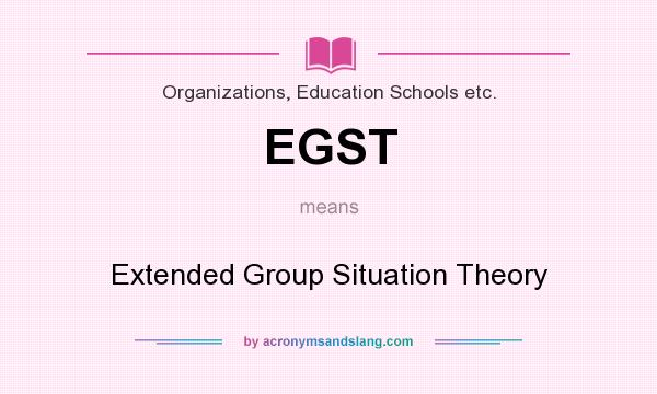 What does EGST mean? It stands for Extended Group Situation Theory