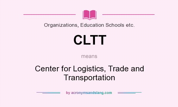 What does CLTT mean? It stands for Center for Logistics, Trade and Transportation