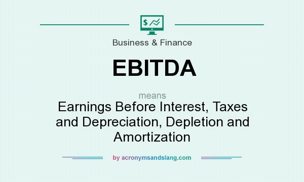 What does EBITDA mean? It stands for Earnings Before Interest, Taxes and Depreciation, Depletion and Amortization