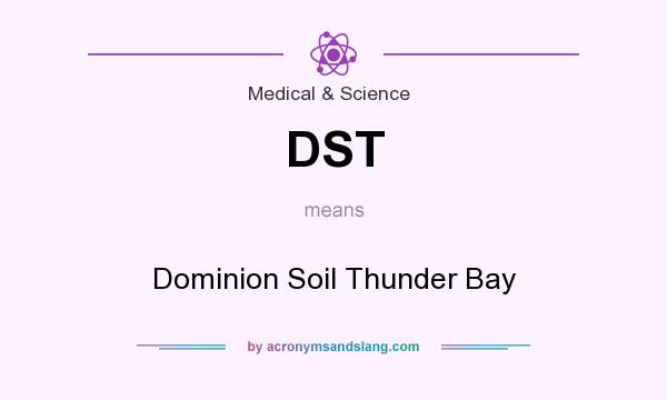 What does DST mean? It stands for Dominion Soil Thunder Bay