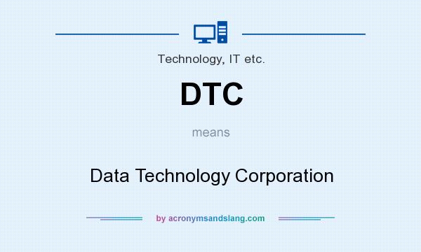 What does DTC mean? It stands for Data Technology Corporation