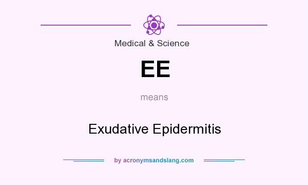 What does EE mean? It stands for Exudative Epidermitis