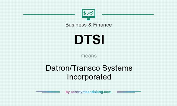 What does DTSI mean? It stands for Datron/Transco Systems Incorporated