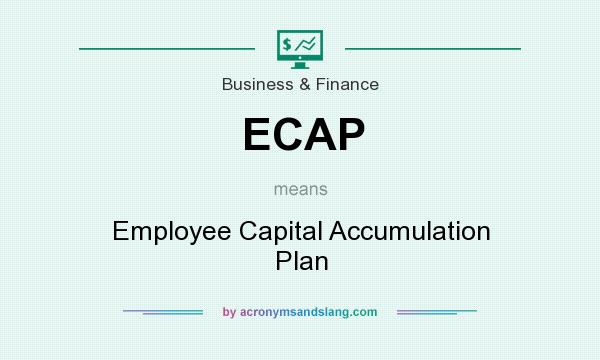 What does ECAP mean? It stands for Employee Capital Accumulation Plan