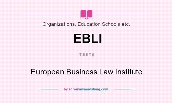 What does EBLI mean? It stands for European Business Law Institute