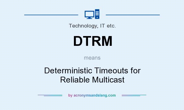 What does DTRM mean? It stands for Deterministic Timeouts for Reliable Multicast