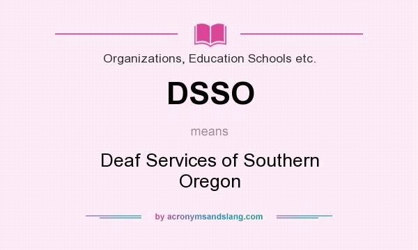 What does DSSO mean? It stands for Deaf Services of Southern Oregon