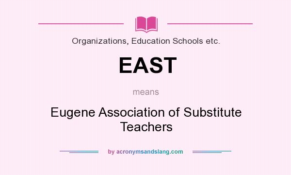 What does EAST mean? It stands for Eugene Association of Substitute Teachers
