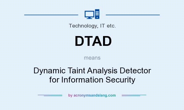 What does DTAD mean? It stands for Dynamic Taint Analysis Detector for Information Security