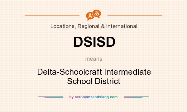 What does DSISD mean? It stands for Delta-Schoolcraft Intermediate School District