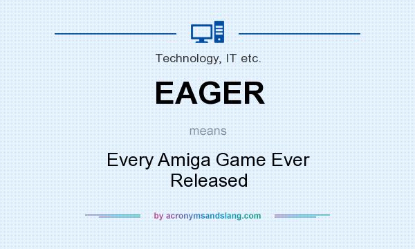What does EAGER mean? It stands for Every Amiga Game Ever Released