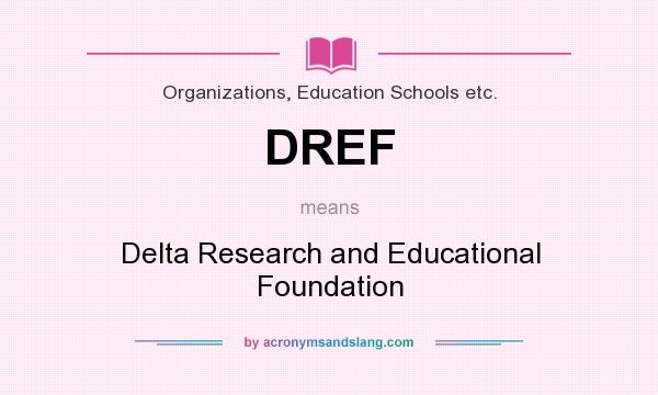 What does DREF mean? It stands for Delta Research and Educational Foundation