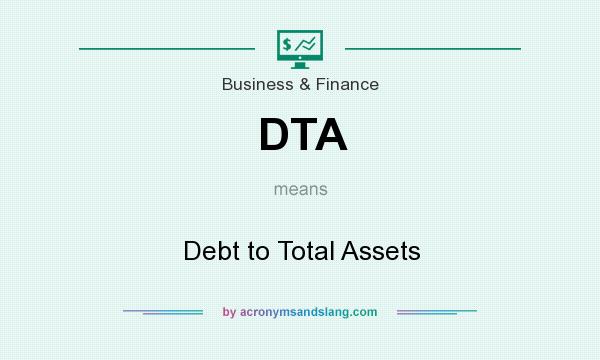 What does DTA mean? It stands for Debt to Total Assets