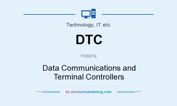 What does DTC mean? It stands for Data Communications and Terminal Controllers