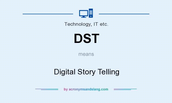 What does DST mean? It stands for Digital Story Telling