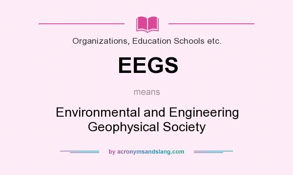 What does EEGS mean? It stands for Environmental and Engineering Geophysical Society