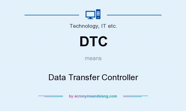 What does DTC mean? It stands for Data Transfer Controller