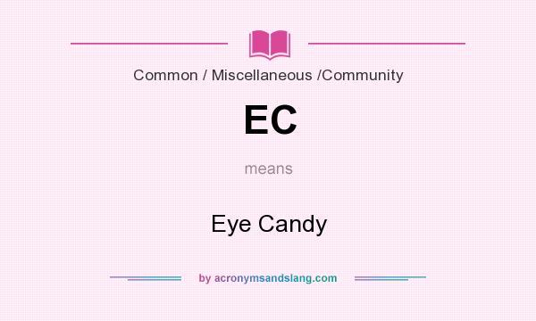 What does EC mean? It stands for Eye Candy