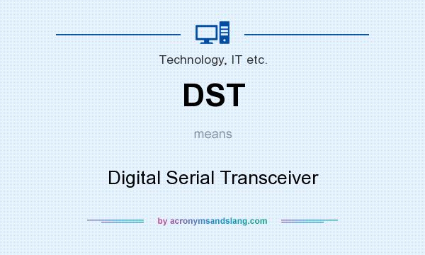 What does DST mean? It stands for Digital Serial Transceiver