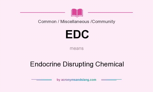 What does EDC mean? It stands for Endocrine Disrupting Chemical