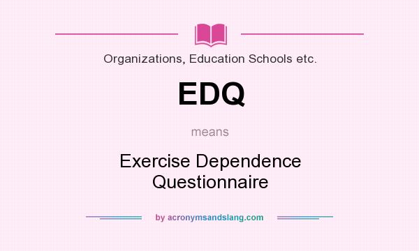 What does EDQ mean? It stands for Exercise Dependence Questionnaire