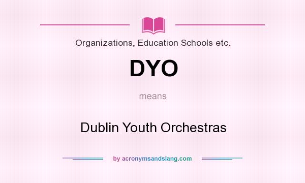 What does DYO mean? It stands for Dublin Youth Orchestras