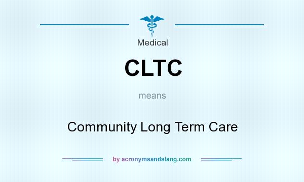 What does CLTC mean? It stands for Community Long Term Care