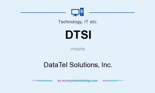 What does DTSI mean? It stands for DataTel Solutions, Inc.