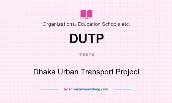 What does DUTP mean? It stands for Dhaka Urban Transport Project