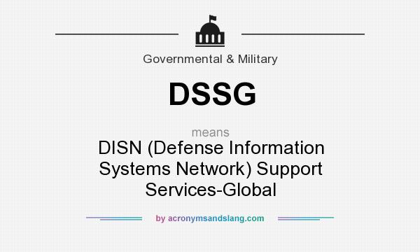 What does DSSG mean? It stands for DISN (Defense Information Systems Network) Support Services-Global
