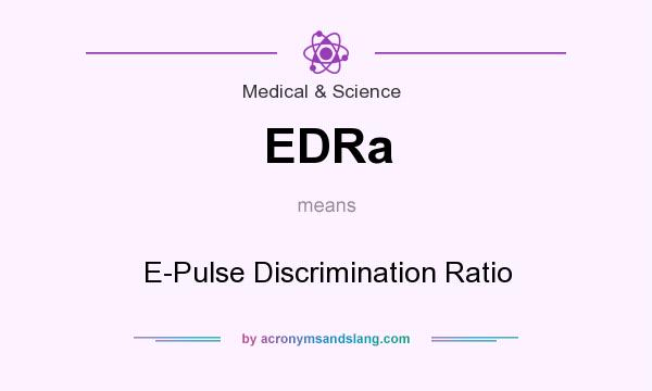 What does EDRa mean? It stands for E-Pulse Discrimination Ratio