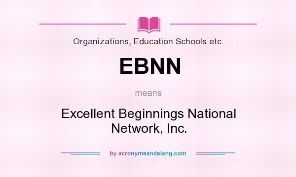 What does EBNN mean? It stands for Excellent Beginnings National Network, Inc.