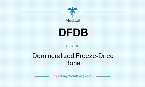 What does DFDB mean? It stands for Demineralized Freeze-Dried Bone