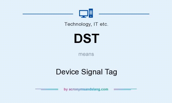 What does DST mean? It stands for Device Signal Tag