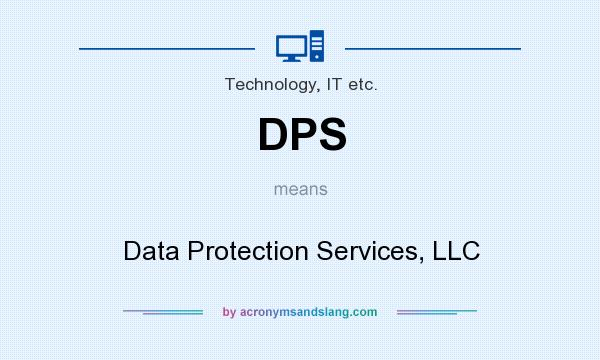 What does DPS mean? It stands for Data Protection Services, LLC