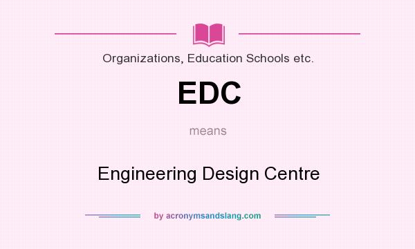 What does EDC mean? It stands for Engineering Design Centre